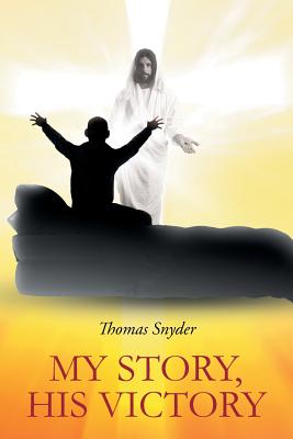 My Story - His Victory - Snyder, Thomas