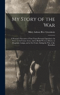 My Story of the War: A Woman's Narrative of Four Years Personal Experience As Nurse in the Union Army, and in Relief Work at Home, in Hospitals, Camps, and at the Front, During the War of the Rebellion