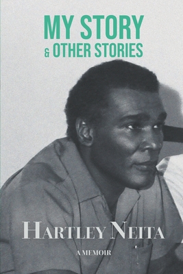 My Story & Other Stories: A Memoir - Neita, Hartley