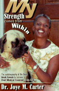 My Strength Comes from Within: An Inspirational Thought Package. Learn How, with Dedication and Self Discipline, to Follow You Dream and Achieve Success in Your Career. - Carter, Joye M, M.D.