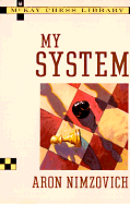 My System: A Treatise on Chess - Nimzovich, Aron, and Nimzowitsch, Aron