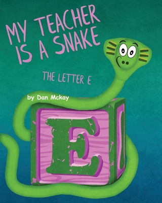 My Teacher is a Snake The Letter E - McKay, Dan