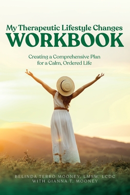 My Therapeutic Lifestyle Changes Workbook: Creating a Comprehensive Plan for a Calm, Ordered Life - Mooney, Belinda Terro, and Mooney, Gianna T