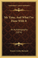 My Time, and What I've Done with It: An Autobiography (1874)