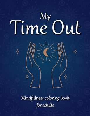 My Time Out Mindfulness coloring book for adults: With beautiful illustrations and sayings for more peace and self-love - Color Books, My