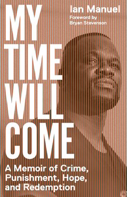 My Time Will Come: A Memoir of Crime, Punishment, Hope, and Redemption - Manuel, Ian, and Stevenson, Bryan (Foreword by)