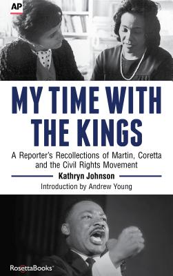 My Time with the Kings: A Reporter's Recollection of Martin, Coretta and the Civil Rights Movement - Johnson, Kathryn, Professor