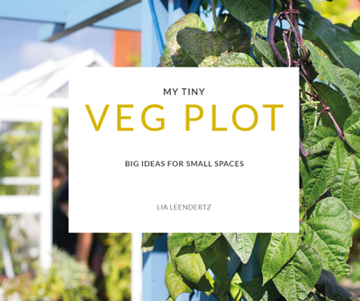 My Tiny Veg Plot: Big ideas for small spaces - Leendertz, Lia, and Diacono, Mark