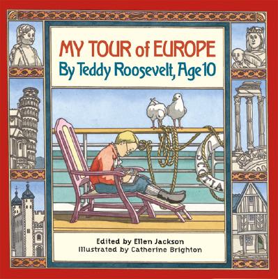 My Tour of Europe: By Teddy Roosevelt, Age 10 - Jackson, Ellen (Editor)