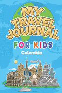 My Travel Journal for Kids Colombia: 6x9 Children Travel Notebook and Diary I Fill out and Draw I With prompts I Perfect Goft for your child for your holidays in Colombia