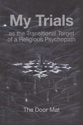 My Trials: as the Transitional Target of a Religious Psychopath - Wilson, Mark, Dr.