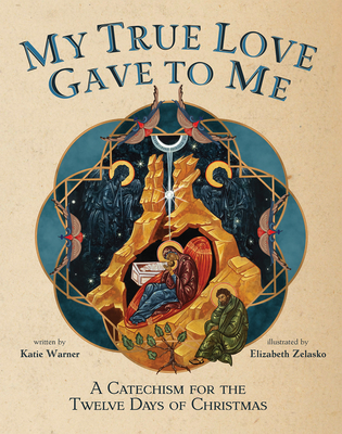 My True Love Gave to Me: A Children's Catechism for the Twelve Days of Christmas - Warner, Katie