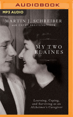 My Two Elaines: Learning, Coping, and Surviving as an Alzheimer's Caregiver - Schreiber, Martin J (Read by), and Braun, Dr. (Read by), and Haas, Kristine (Read by)