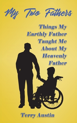 My Two Fathers: Things My Father Taught Me About My Heavenly Father - Austin, Terry
