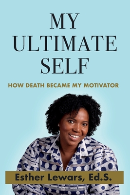 My Ultimate Self: How Death Became My Motivator - Lewars, Esther