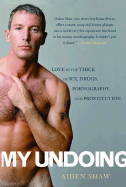 My Undoing: Love in the Thick of Sex, Drugs, Pornography, and Prostitution