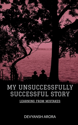 My Unsuccessfully Successful Story - Arora, Devyansh