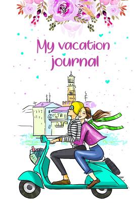 My Vacation Journal: Your Very Own Personal Diary of Your Vacation! - Merrylove, Cindy