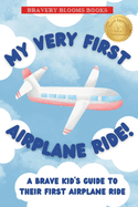 My Very First Airplane Ride!: A Brave Kid's Guide to Their First Airplane Ride