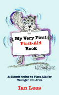 My Very First First-Aid Book: A Simple Guide to First Aid for Younger Children