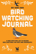My Very Own Bird Watching Journal: A bird spotting log to record bird sightings for kids (and grownups!)