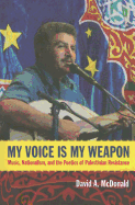 My Voice Is My Weapon: Music, Nationalism, and the Poetics of Palestinian Resistance