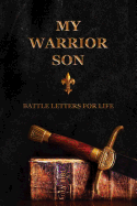 My Warrior Son: Battle Letters for Life