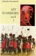 My Warriors and I: Among the Samburu of Northern Kenya - Stoakley, Roger