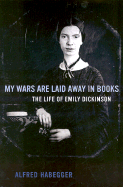 My Wars Are Laid Away in Books: The Life of Emily Dickinson - Habegger, Alfred, Professor