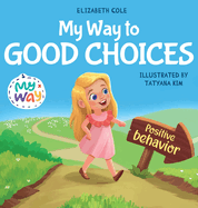 My Way to Good Choices: Children's Book about Positive Behavior and Understanding Consequences that Teaches Kids to Choose, Take Responsibility, Respect and Emotions Management