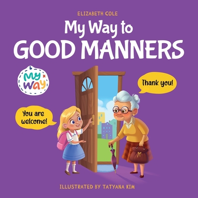 My Way to Good Manners: Kids Book about Manners, Etiquette and Behavior that Teaches Children Social Skills, Respect and Kindness, Ages 3 to 10 - Cole, Elizabeth