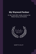 My Wayward Pardner: Or, My Trials With Josiah, America, the Widow Bump, and Etcetery