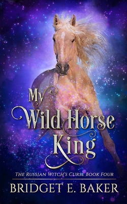 My Wild Horse King - Baker, Bridget E