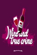 My Wine And True Crime Notebook: Cool Notebook, Diary or Journal Gift for Red and White Wine Drinkers who enjoy True Crime Binge-Watching Television Drama Series TV Nights with 120 Dot Grid Pages, 6 x 9 Inches, Cream Paper, Glossy Finished Soft Cover