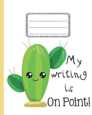 My Writing is On Point Cactus Notebook: A Notebook, Wide Ruled Cactus Themed for Kids at School - Cute Writing Notebooks
