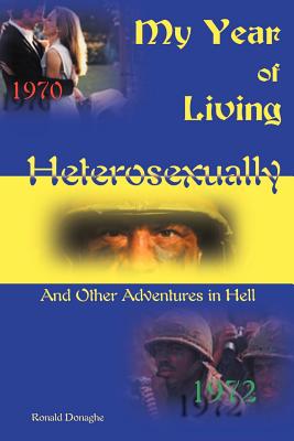 My Year of Living Heterosexually: And Other Adventures in Hell - Donaghe, Ronald L