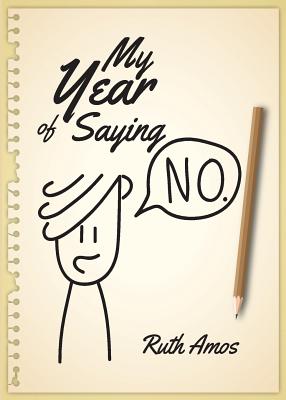 My Year of Saying No: Lessons I learned about saying No, saying Yes, and bringing some balance to my life. - Amos, Ruth