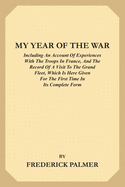 My Year of the War: Including an Account of Experiences with the Troops in France and the Record of a Visit to the Grand Fleet Which is Here Given for the First Time in its Complete Form