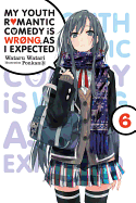 My Youth Romantic Comedy Is Wrong, as I Expected, Vol. 6 (Light Novel): Volume 6