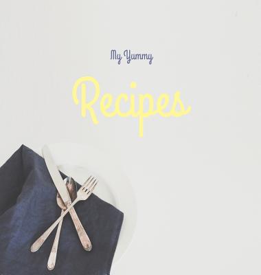 My Yummy Recipes: PREMIUM Hardcover Recipe Journal 8.5 x 8.5 Inches. Your Blank Recipe Cookbook for All Your Precious Family Recipes. Awesome Kitchen Gift. - Nele, Laura