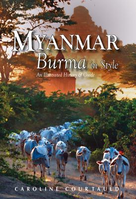 Myanmar: Burma in Style: An Illustrated History & Guide - Courtauld, Caroline