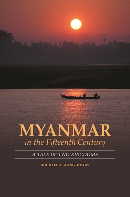 Myanmar in the Fifteenth Century: A Tale of Two Kingdoms - Aung-Thwin, Michael A