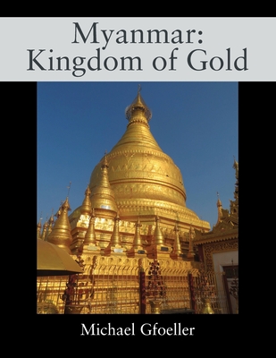 Myanmar: Kingdom of Gold - Gfoeller, Michael