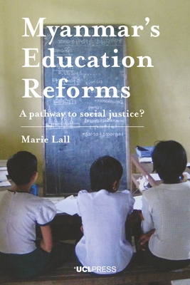 Myanmars Education Reforms: A Pathway to Social Justice? - Lall, Marie