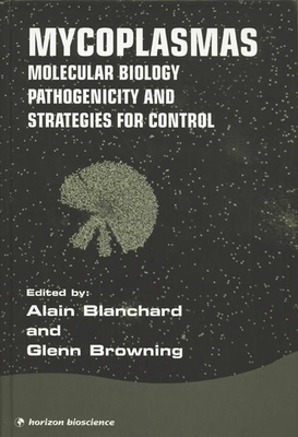Mycoplasmas: Molecular Biology Pathogenicity and Strategies for Control - Blanchard, Alain (Editor), and Browning, Glenn, PhD (Editor)