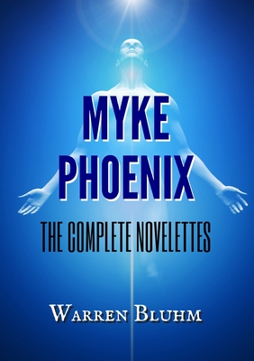 Myke Phoenix: The Complete Novelettes - Bluhm, Warren