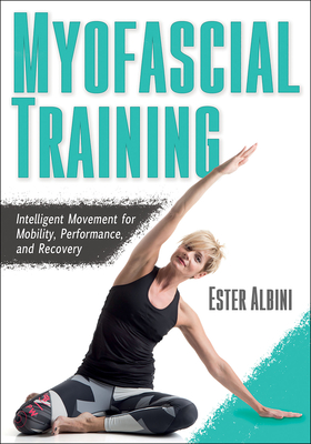 Myofascial Training: Intelligent Movement for Mobility, Performance, and Recovery - Albini, Ester