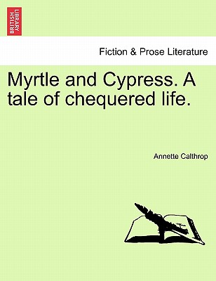 Myrtle and Cypress. a Tale of Chequered Life. - Calthrop, Annette