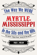 Myrtle, Mississippi: The Way We Were in the 50s and the 60s: Tour Myrtle's "Happy Places" During the 50s and 60s