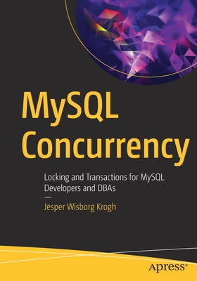 MySQL Concurrency: Locking and Transactions for MySQL Developers and DBAs - Krogh, Jesper Wisborg